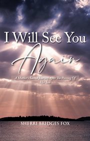 I will see you again. A Mother's Sacred Journey After The Passing Of Her Son cover image