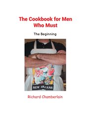The cookbook for men who must : the beginning cover image