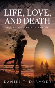 Life, love, and death : Poetry of Daniel Darmody cover image