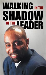 Walking in the shadow of the Leader : how to be an effective assistant to your leader cover image