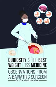 Curiosity is the best weight loss medicine : Observations from a Bariatric Surgeon cover image