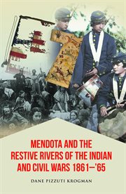 Mendota and the Restive Rivers of the Indian and Civil Wars 1861-'65 : '65 cover image