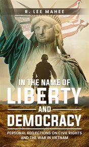 In the Name of Liberty and Democracy : Personal Reflections on Civil Rights and the War in Vietnam cover image