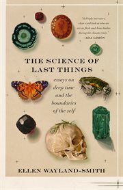 The Science of Last Things : Essays on Deep Time and the Boundaries of the Self cover image