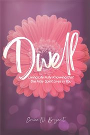 Dwell : Living Life Fully Knowing that the Holy Spirit Lives in You cover image