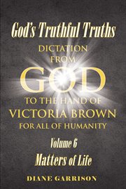 God's truthful truths, volume 6. Matters of Life cover image