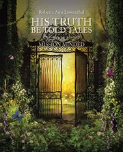 Mission minded : His Truth Be Told Tales cover image