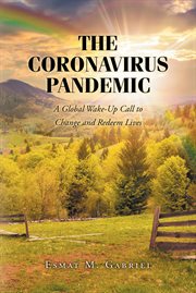 The coronavirus pandemic : A Global Wake-Up Call to Change and Redeem Lives cover image