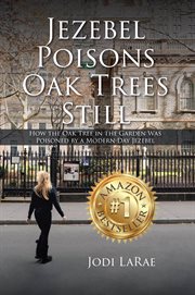 Jezebel Poisons Oak Trees Still : How the Oak Tree in the Garden Was Poisoned by a Modern-Day Jezebel cover image
