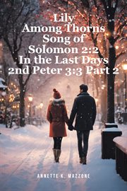 Lily Among Thorns Song of Solomon 2: 2 in the Last Days 2nd Peter 3: 3 Part 2 cover image