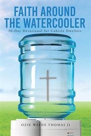 Faith Around the Watercooler : 30 Day Devotional for Cubicle Dwellers cover image
