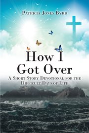 How I Got Over : A Short Story Devotional for the Difficult Days of Life cover image