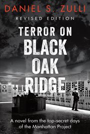Terror on Black Oak Ridge : a novel from the top-secret days of the Manhattan Project cover image