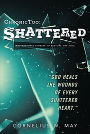 ChronicToo : Shattered: Inspirational Stories to Restore the Soul cover image