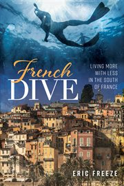 FRENCH DIVE : living more with less in the south of france cover image