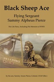 Black Sheep Ace : Flying Sergeant Sammy Alpheus Pierce cover image