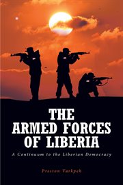 The Armed Forces of Liberia : A Continuum to the Liberian Democracy cover image