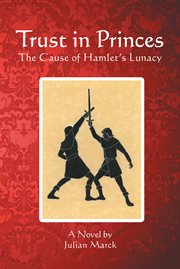 Trust in princes : The Cause of Hamlet's Lunacy cover image