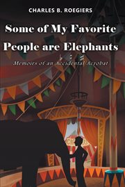 Some of My Favorite People are Elephants : Memoirs of an Accidental Acrobat cover image