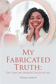 My fabricated truth: the time my mirror deceived me cover image