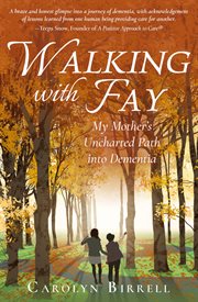 Walking with fay: my mother's uncharted path into dementia. My Mother cover image