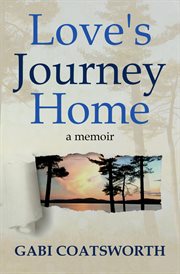 Love's journey home : a memoir cover image