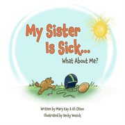 My sister is sick, what about me? cover image