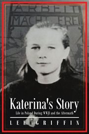 Katerina's story : life in Poland during WWII and the aftermath : a novel based on a true experience cover image