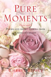 Pure moments. Poems and short stories from a woman's heart cover image