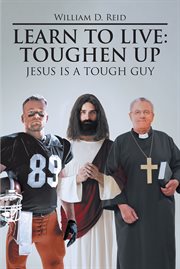 Learn to live: toughen up. Jesus is a Tough Guy cover image
