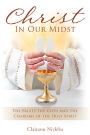 Christ in our midst. The Fruits the Gifts and the Charisms of the Holy Spirit cover image