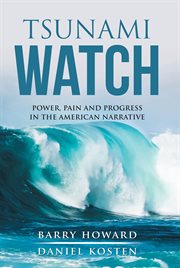 Tsunami watch; power, pain and progress in the american narrative. Power, Pain and Progress in the American Narrative cover image