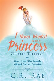 I never wanted to be a princess-good thing! or how i lost 380 pounds without diet or exercise cover image