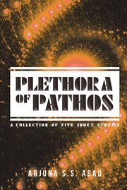 Plethora of pathos. A Collection of Five Short Stories cover image
