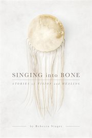 Singing into bone : stories of vision and healing cover image