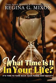 What Time Is It in Your Life? It's Time To...take Back Your Power and Testify! cover image