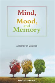 Mind, mood, and memory. A Memoir of Maladies cover image