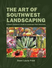 The art of southwest landscaping : a desert gardener's guide to landscape plant selections cover image