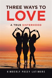 Three ways to love. A True Sisterhood cover image