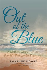 Out of the blue : a mother's memoir of our family's transgender experience cover image
