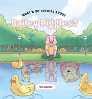 What's So Special about Bailey Piggles? cover image