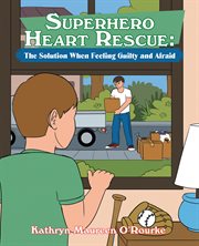 Superhero heart rescue. The Solution When Feeling Guilty and Afraid cover image
