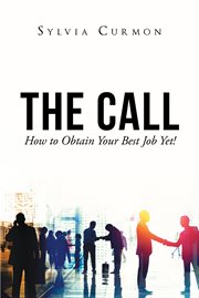 The call. How to Obtain Your Best Job Yet! cover image
