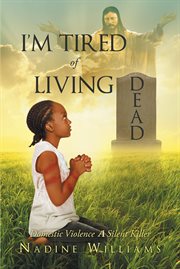 I'm tired of living dead. Domestic Violence A Silent Killer cover image