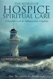 The world of hospice spiritual care. A Practical Guide for Palliative Care Chaplains cover image