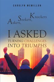 Askers, seekers, knockers : i asked. Turning Challenges into Triumphs cover image