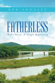 Fatherless. Bob's Story, a Tough Beginning cover image