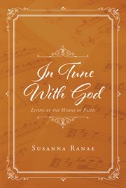 In tune with god. Living by the Hymns of Faith cover image