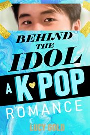 Behind the idol - a k-pop romance : A K cover image