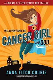 The adventures of cancer girl and God : a journey of faith, health, and healing cover image